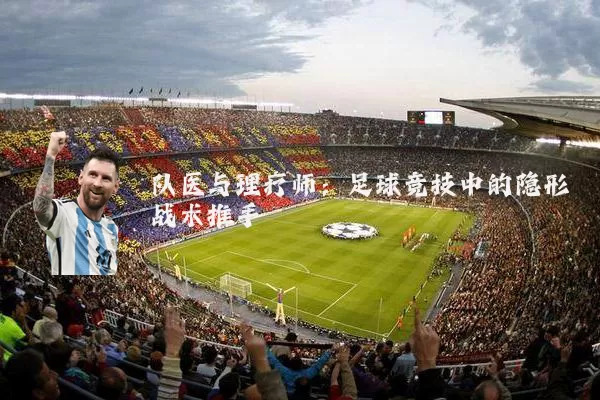 队医与理疗师：足球竞技中的隐形战术推手