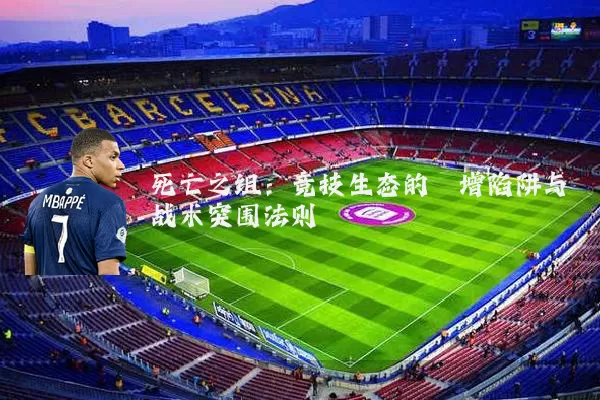 死亡之组:竞技生态的熵增陷阱与战术突围法则