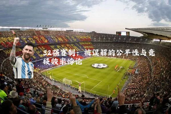 32强赛制:被误解的公平性与竞技效率悖论