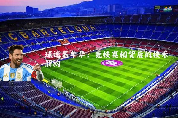 球迷嘉年华：竞技真相背后的技术解构