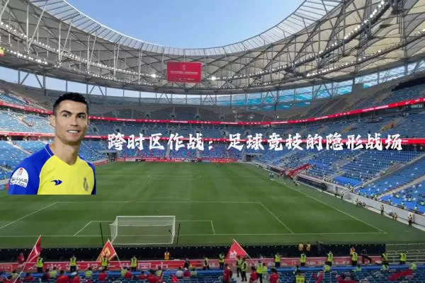 跨时区作战:足球竞技的隐形战场