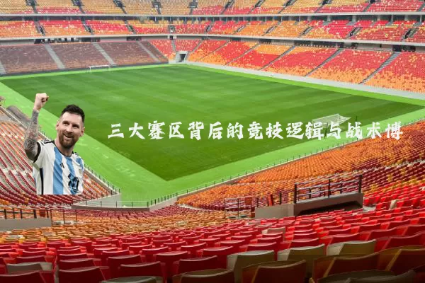 三大赛区背后的竞技逻辑与战术博弈