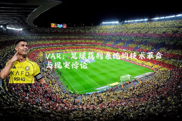 VAR:足球裁判系统的技术革命与现实悖论